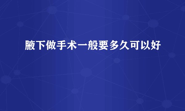 腋下做手术一般要多久可以好