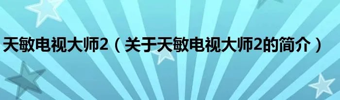 天敏电视大师2(关于天敏电视大师2的简介)