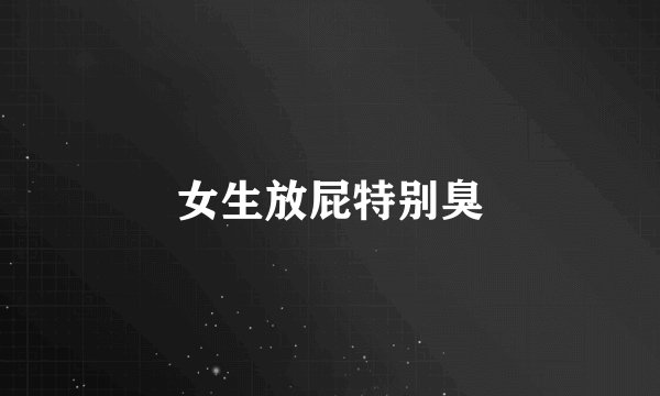 女生放屁特别臭