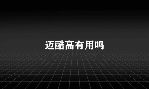 迈酷高有用吗