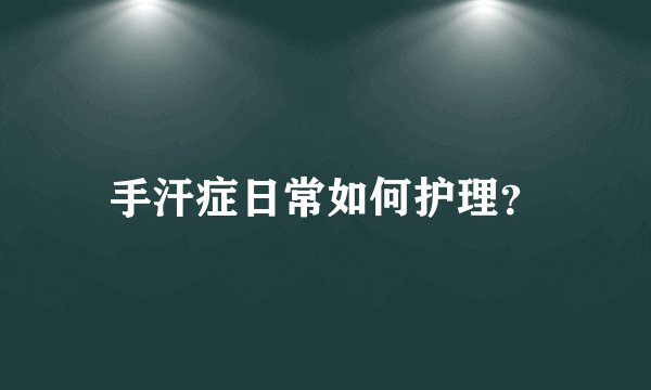 手汗症日常如何护理？