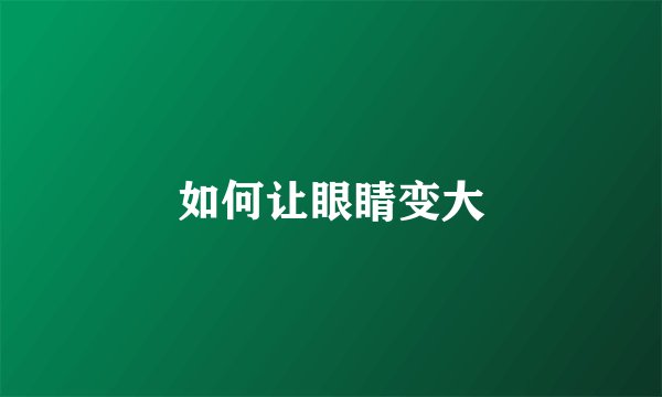 如何让眼睛变大