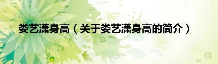 娄艺潇身高（关于娄艺潇身高的简介）