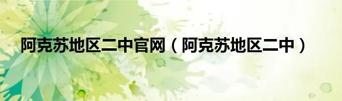 阿克苏地区二中官网（阿克苏地区二中）