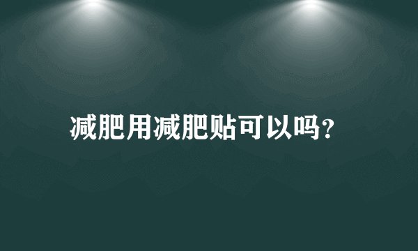减肥用减肥贴可以吗？