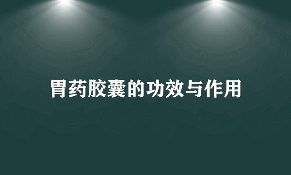胃药胶囊的功效与作用