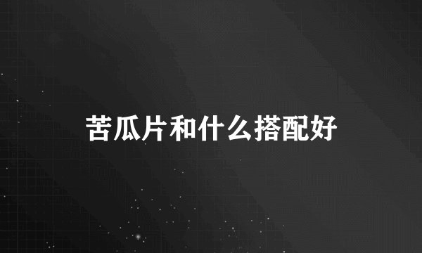 苦瓜片和什么搭配好