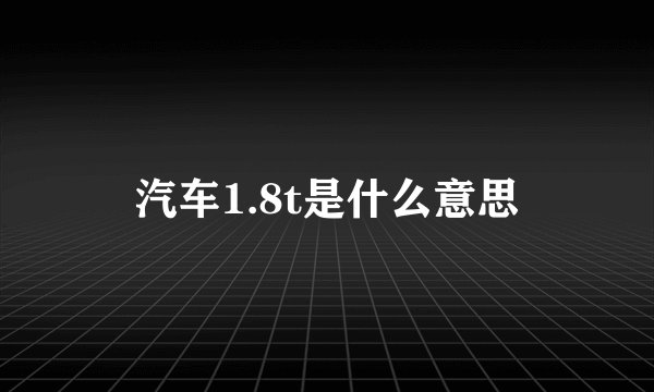 汽车1.8t是什么意思