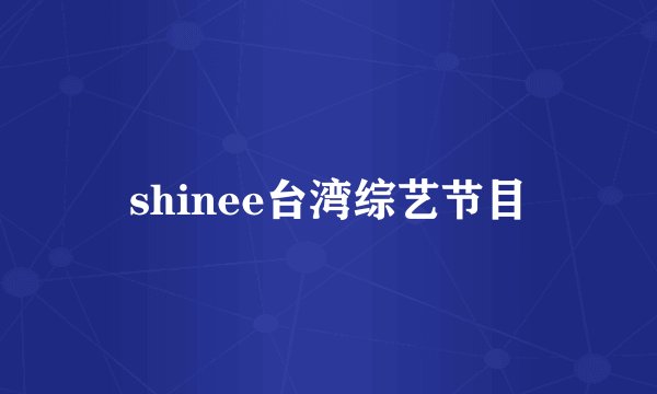 shinee台湾综艺节目