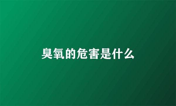 臭氧的危害是什么