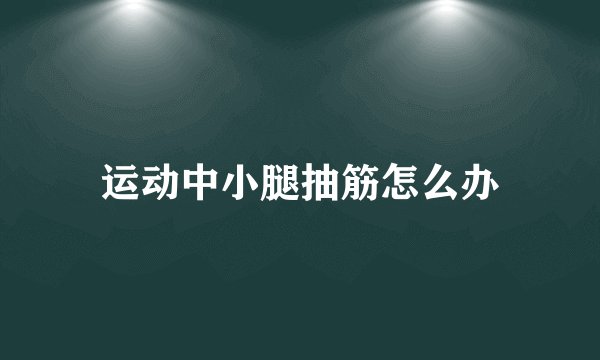运动中小腿抽筋怎么办
