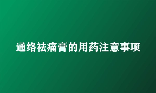 通络祛痛膏的用药注意事项