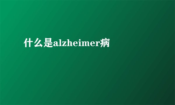 什么是alzheimer病