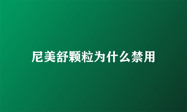 尼美舒颗粒为什么禁用