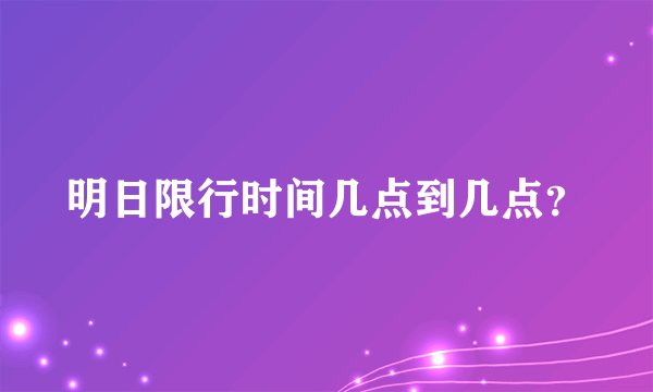 明日限行时间几点到几点？