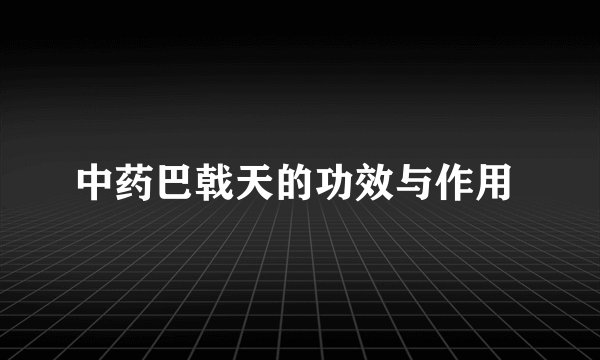 中药巴戟天的功效与作用 