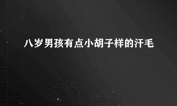 八岁男孩有点小胡子样的汗毛