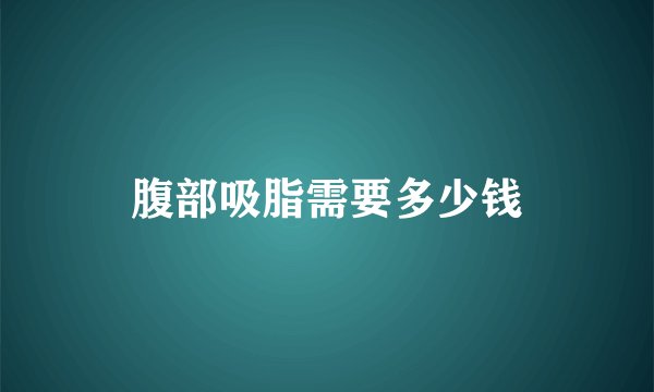 腹部吸脂需要多少钱