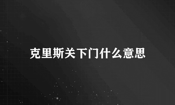 克里斯关下门什么意思