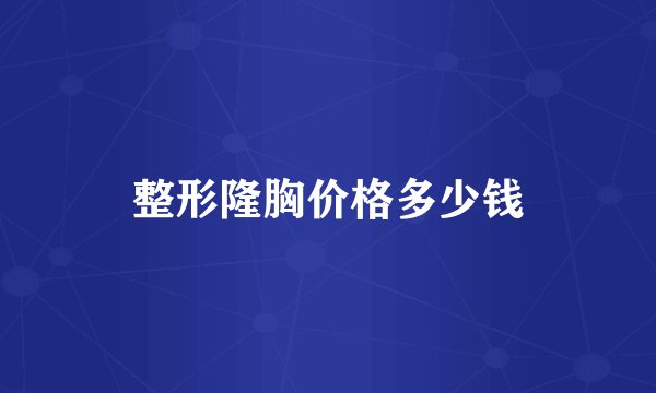 整形隆胸价格多少钱