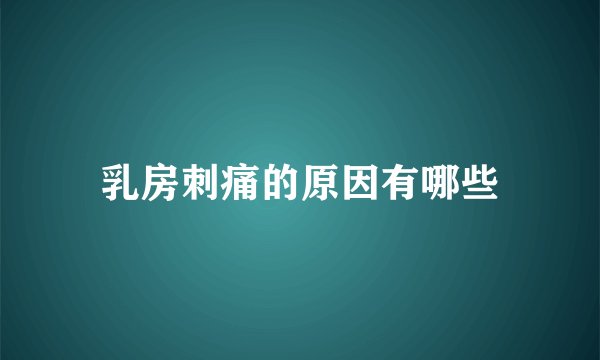 乳房刺痛的原因有哪些