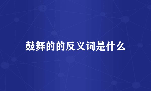 鼓舞的的反义词是什么