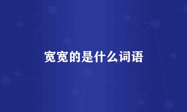 宽宽的是什么词语