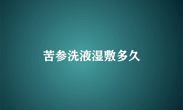 苦参洗液湿敷多久