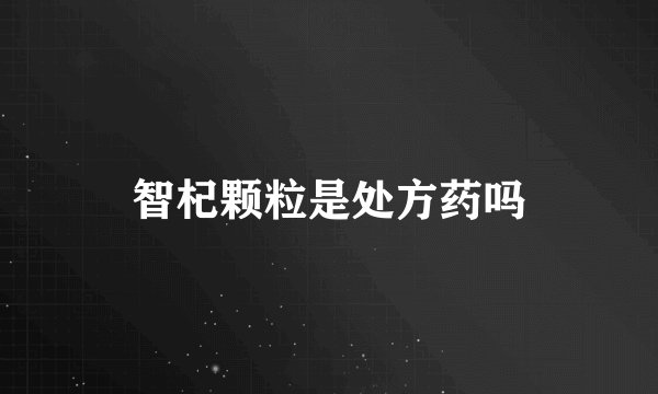 智杞颗粒是处方药吗