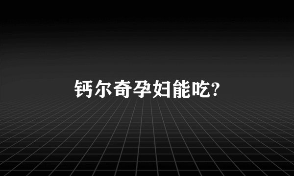 钙尔奇孕妇能吃?