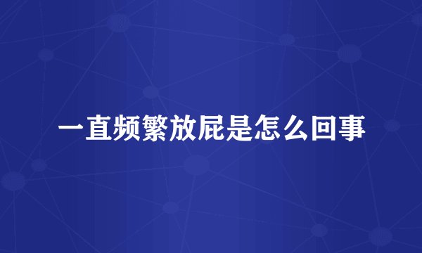 一直频繁放屁是怎么回事