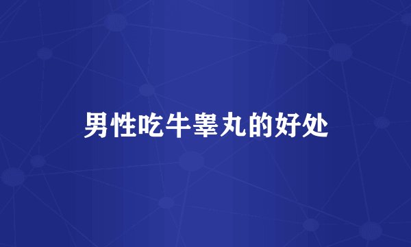 男性吃牛睾丸的好处