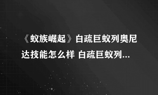《蚁族崛起》白疏巨蚁列奥尼达技能怎么样 白疏巨蚁列奥尼达厉害吗