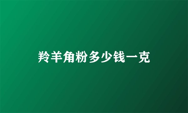羚羊角粉多少钱一克