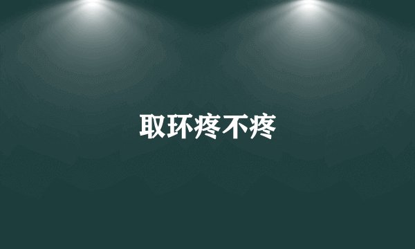 取环疼不疼