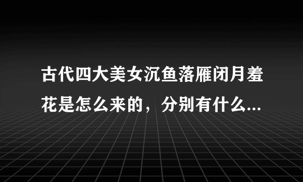 古代四大美女沉鱼落雁闭月羞花是怎么来的,分别有什么样的故事呢