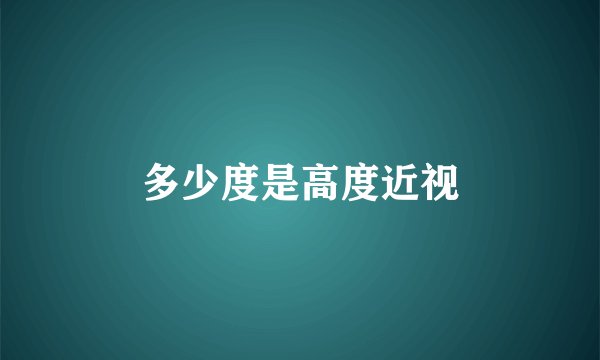 多少度是高度近视
