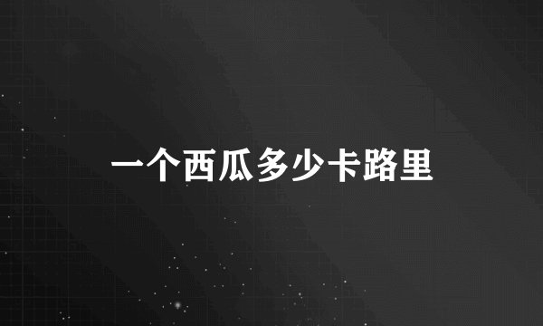 一个西瓜多少卡路里