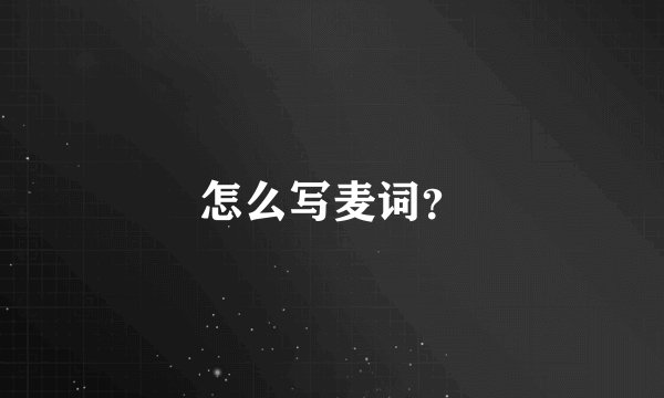 怎么写麦词？