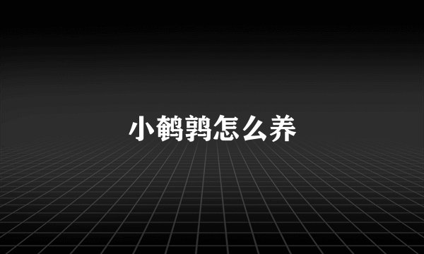 小鹌鹑怎么养