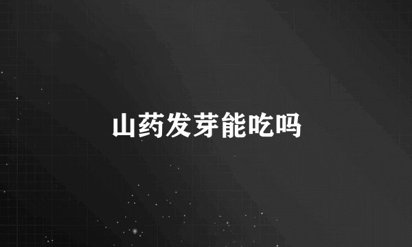 山药发芽能吃吗