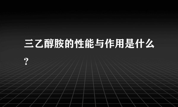 三乙醇胺的性能与作用是什么?