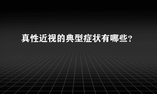 真性近视的典型症状有哪些?