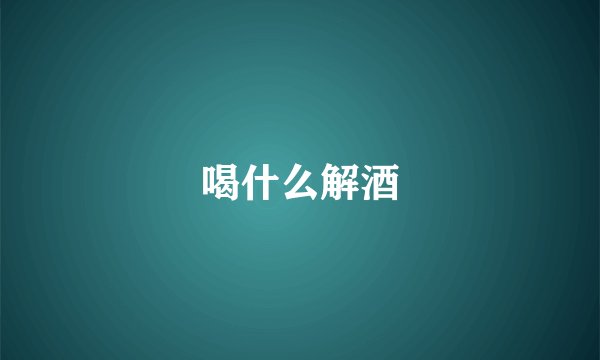 喝什么解酒