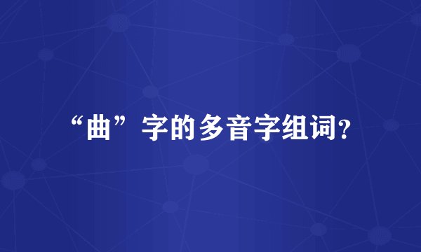“曲”字的多音字组词？