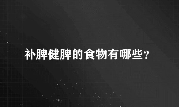 补脾健脾的食物有哪些？