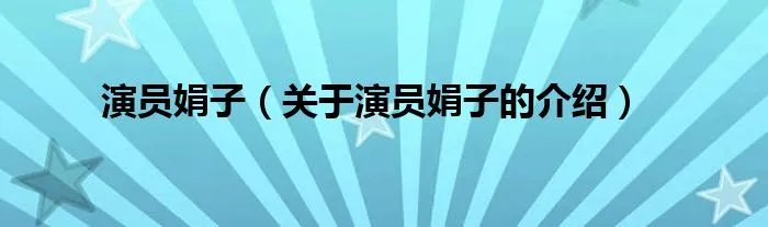 演员娟子（关于演员娟子的介绍）
