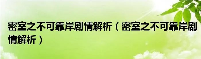 密室之不可靠岸剧情解析(密室之不可靠岸剧情解析)