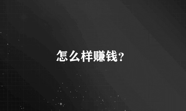怎么样赚钱？