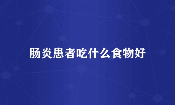 肠炎患者吃什么食物好